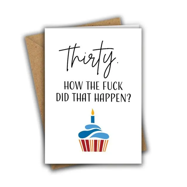 Funny 30th Birthday Card Thirty, How The Fuck Did That Happen Card 031-30
