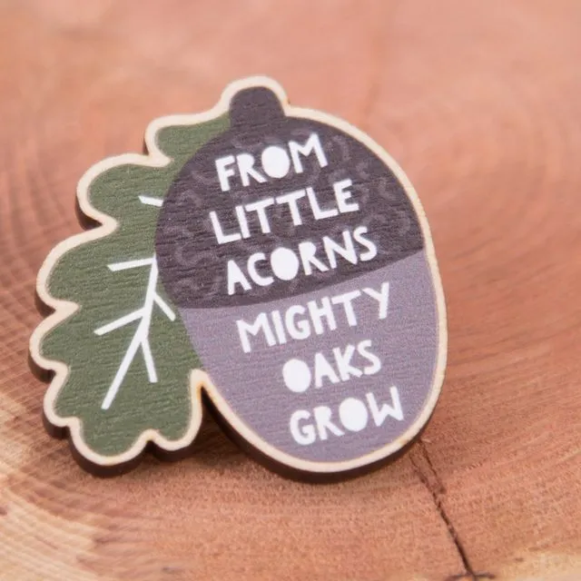 From little Acorns Mighty Oaks Grow Wooden Pin Badge