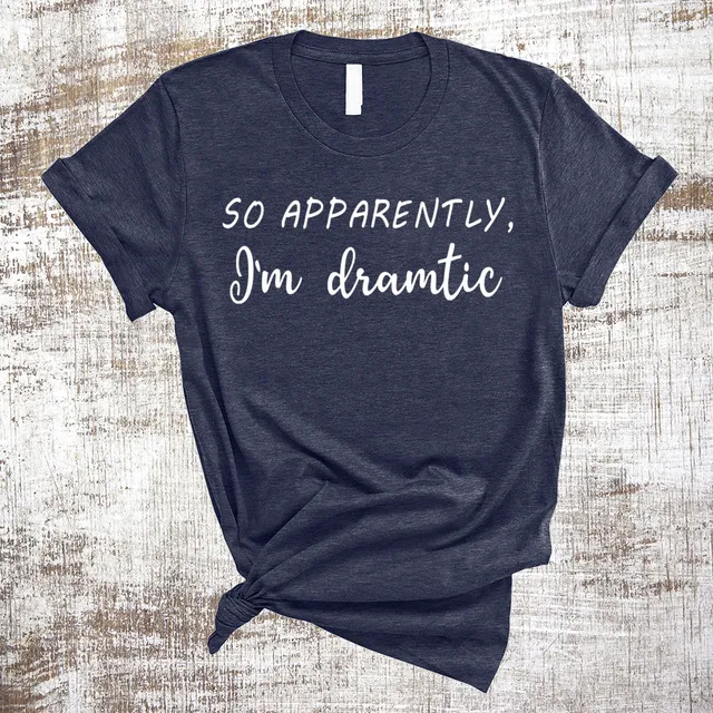 Apparently, I'm Dramatic Funny Shirt