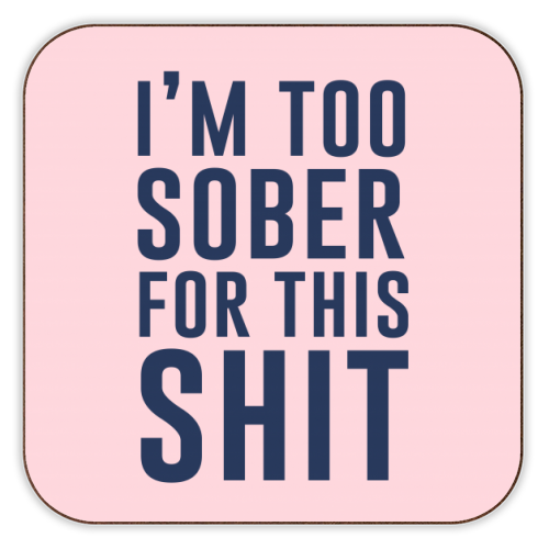 Coasters, I'm Too Sober for This Shit by the 13 Prints