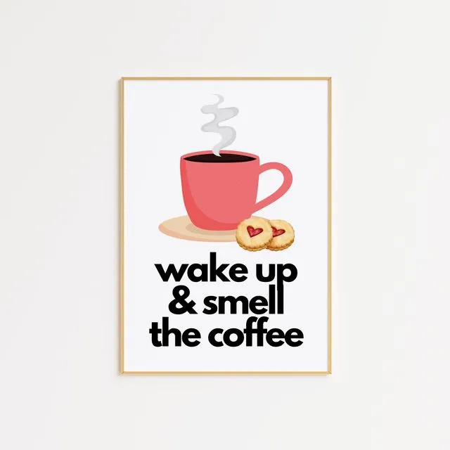 Wake Up and Smell The Coffee Print