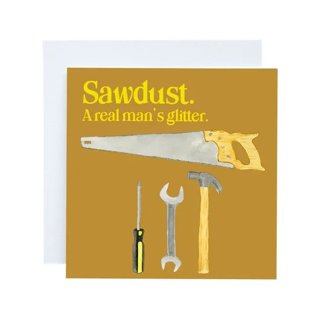 Sawdust. A real man’s glitter birthday or Father’s Day card