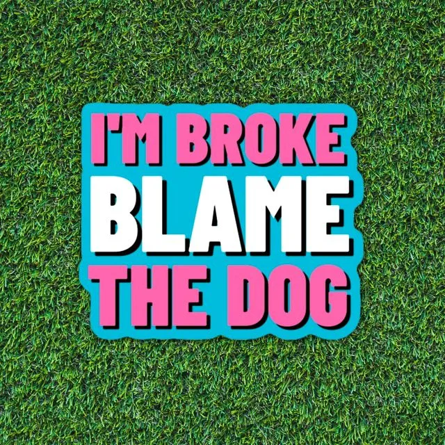 I'm Broke Blame the Dog Sticker