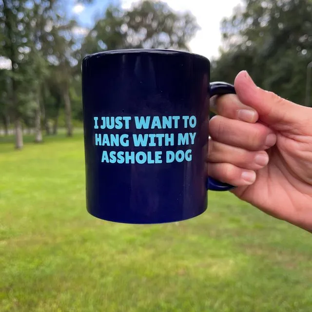 I Just Want To Hang With My Asshole Dog Coffee Mug