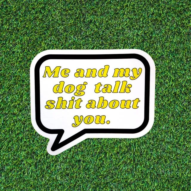 Me and My Dog Talk Sh*t About You Sticker