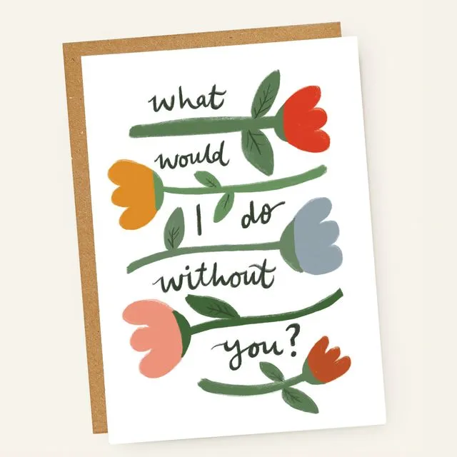 What Would I Do Without You Card