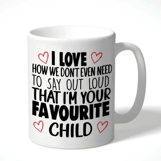 I love the way we don't have to say out loud that I'm your favourite child - Mugs - CMUG124